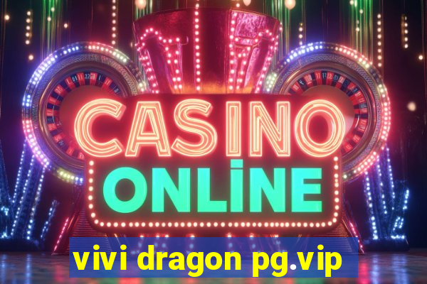 vivi dragon pg.vip